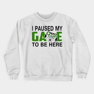 I paused my game to be here Crewneck Sweatshirt